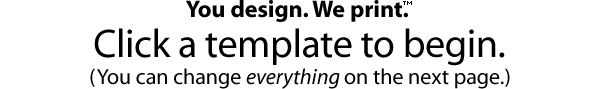 You design. We print. Please pick a starting template below: